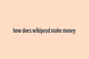 how does wikipead make money