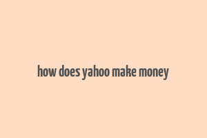 how does yahoo make money