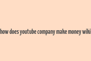 how does youtube company make money wiki