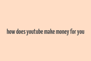 how does youtube make money for you