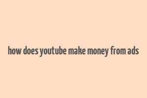 how does youtube make money from ads