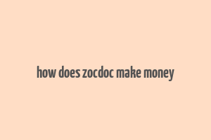 how does zocdoc make money