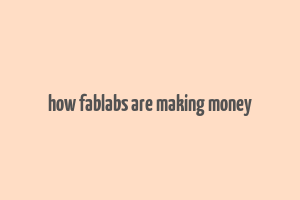 how fablabs are making money