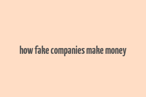 how fake companies make money