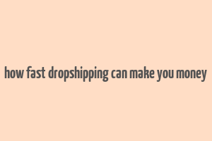 how fast dropshipping can make you money