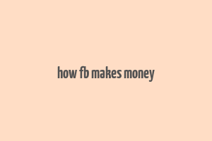 how fb makes money