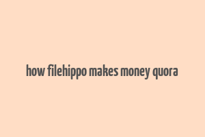 how filehippo makes money quora