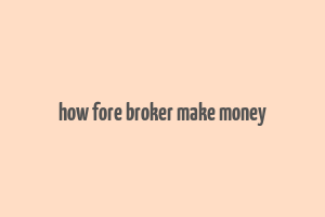 how fore broker make money