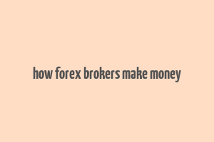 how forex brokers make money