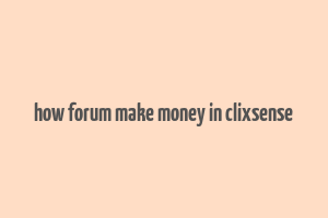 how forum make money in clixsense