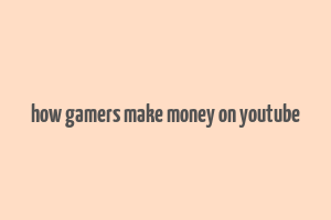 how gamers make money on youtube