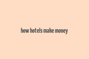 how hotels make money