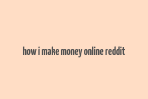 how i make money online reddit