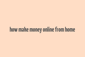 how make money online from home