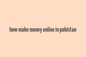 how make money online in pakistan