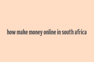 how make money online in south africa