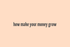 how make your money grow