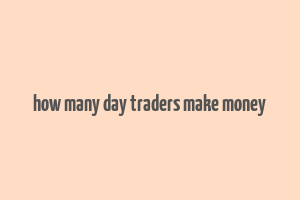 how many day traders make money