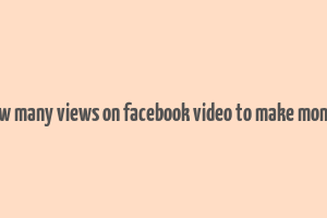 how many views on facebook video to make money