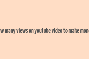 how many views on youtube video to make money