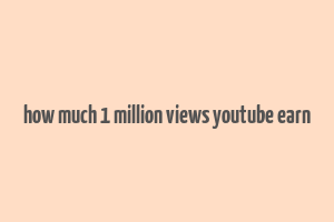 how much 1 million views youtube earn