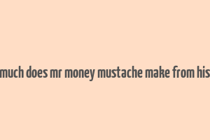 how much does mr money mustache make from his blog