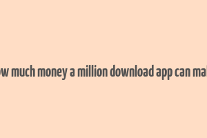 how much money a million download app can make