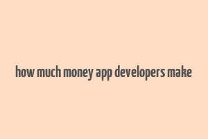 how much money app developers make