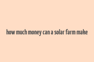 how much money can a solar farm make