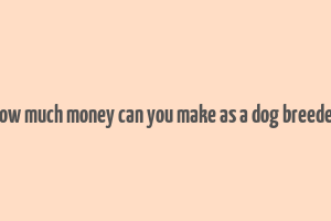 how much money can you make as a dog breeder