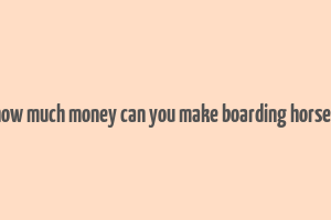 how much money can you make boarding horses