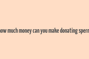 how much money can you make donating sperm