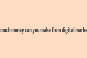 how much money can you make from digital marketing