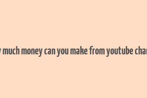 how much money can you make from youtube channel