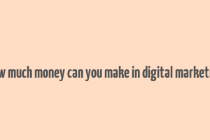 how much money can you make in digital marketing