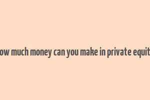 how much money can you make in private equity