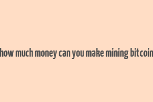 how much money can you make mining bitcoin