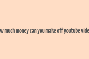 how much money can you make off youtube videos