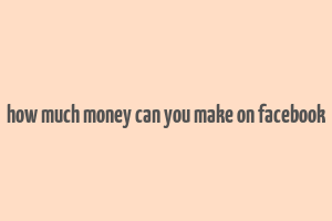 how much money can you make on facebook