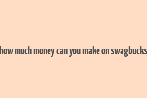 how much money can you make on swagbucks