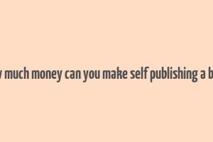 how much money can you make self publishing a book