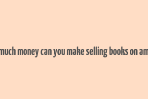 how much money can you make selling books on amazon