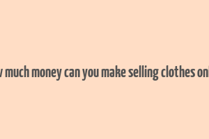 how much money can you make selling clothes online