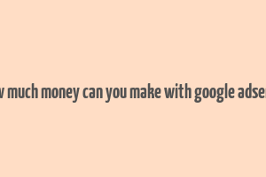 how much money can you make with google adsense