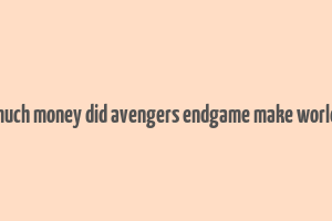 how much money did avengers endgame make worldwide