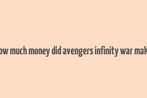 how much money did avengers infinity war make