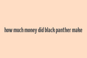 how much money did black panther make