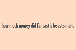 how much money did fantastic beasts make