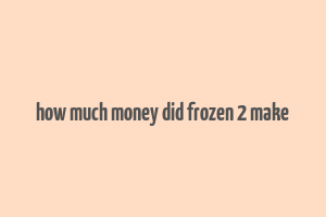 how much money did frozen 2 make