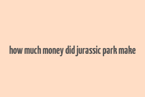 how much money did jurassic park make